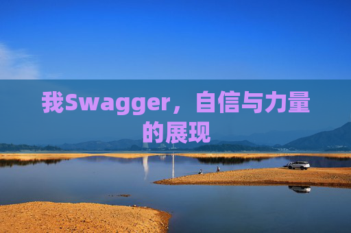 我Swagger,自信与力量的展现 我Swagger,自信与力量的展现